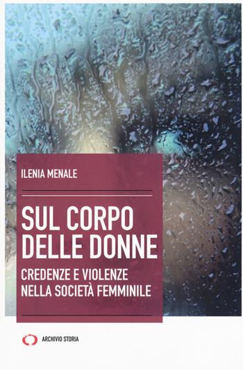 Sul corpo delle donne. Nuova ediz. - Ilenia Menale - Libro Archivio Storia 2018, Taccuini | Libraccio.it
