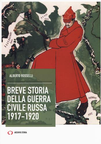 Breve storia della guerra civile russa 1917-1920 - Alberto Rosselli - Libro Archivio Storia 2018, Obiettivi | Libraccio.it