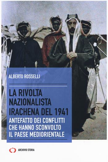 La rivolta nazionalista irachena del 1941. Antefatto dei conflitti che hanno sconvolto il paese mediorientale - Alberto Rosselli - Libro Archivio Storia 2019, Taccuini | Libraccio.it