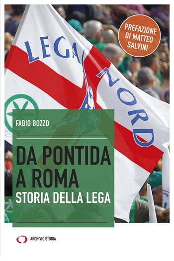 Da Pontida a Roma. Storia della Lega - Fabio Bozzo - Libro Archivio Storia 2020, Taccuini | Libraccio.it