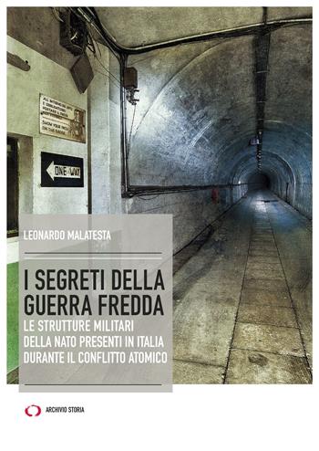 I segreti della guerra fredda. Le strutture militari della NATO presenti in Italia durante il conflitto atomico - Leonardo Malatesta - Libro Archivio Storia 2020, Obiettivi | Libraccio.it