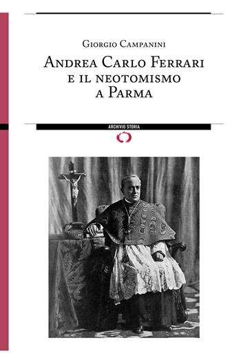 Andrea Carlo Ferrari e il neotomismo a Parma - Giorgio Campanini - Libro Archivio Storia 2024 | Libraccio.it