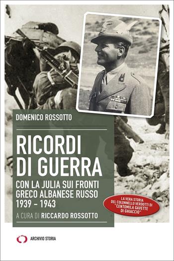 Ricordi di guerra. Con la Julia sui fronti greco albanese russo 1939-1943 - Domenico Rossotto - Libro Archivio Storia 2022, Obiettivi | Libraccio.it