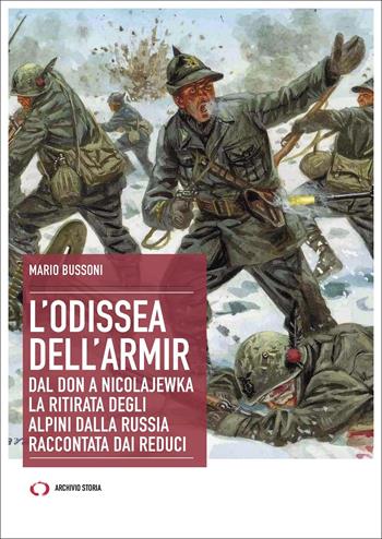 L'odissea dell'Armir. Dal Don a Nicolajewka. La ritirata degli alpini dalla Russia raccontata dai reduci - Mario Bussoni - Libro Archivio Storia 2022, Obiettivi | Libraccio.it