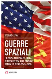 Guerre spaziali. La corsa allo spazio dalla Guerra fredda alle stazioni spaziali e oltre (1945-2022)