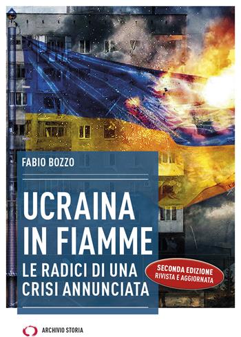 Ucraina in fiamme. Le radici di una crisi annunciata - Fabio Bozzo - Libro Archivio Storia 2022, Taccuini | Libraccio.it