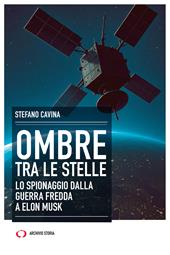 Ombre tra le stelle. Lo spionaggio dalla guerra fredda a Elon Musk
