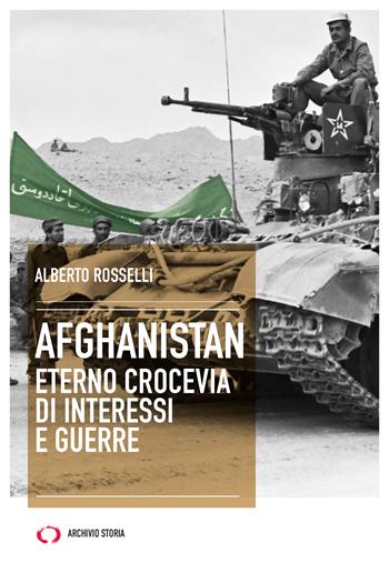 Afghanistan. Eterno crocevia di interessi e guerre - Alberto Rosselli - Libro Archivio Storia 2022, Taccuini | Libraccio.it