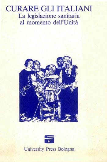 Curare gli italiani. La legislazione sanitaria al momento dell'unità - Fiorenza Tarozzi - Libro Editrice Il Nuovo Diario Messaggero 1990 | Libraccio.it