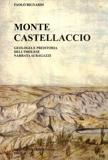 Monte Castellaccio. Geologia e preistoria dell'Imolese narrata ai ragazzi - Paolo Bignardi - Libro Editrice Il Nuovo Diario Messaggero 1963 | Libraccio.it