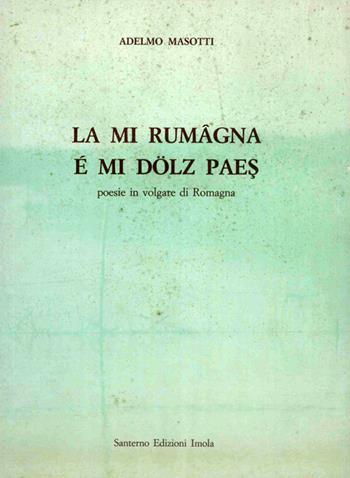 La mi Rumâgna é mi dölz paes. Poesie in volgare di Romagna - Adelmo Masotti - Libro Editrice Il Nuovo Diario Messaggero 1980 | Libraccio.it