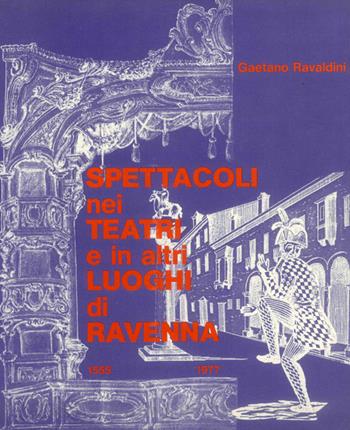 Spettacoli nei teatri e in altri luoghi di Ravenna (1555-1977) - Gaetano Ravaldini - Libro Editrice Il Nuovo Diario Messaggero 1978 | Libraccio.it