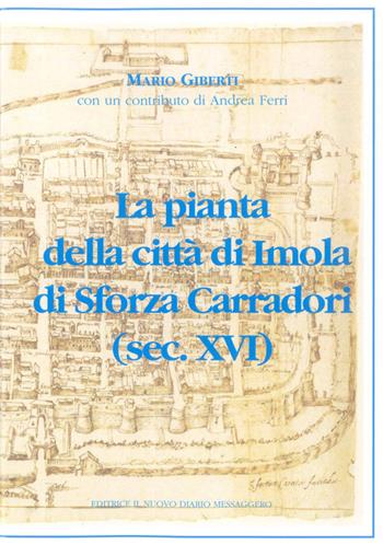 La pianta della città di Imola di Sforza Carradori (sec. XVI) - Mario Giberti - Libro Editrice Il Nuovo Diario Messaggero 2017 | Libraccio.it