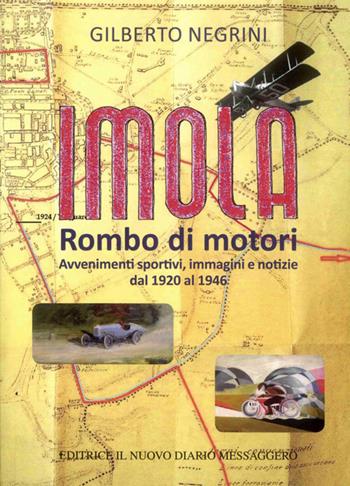 Imola. Rombo di motori. Avvenimenti sportivi, immagini e notizie dal 1920 al 1946 - Gilberto Negrini - Libro Editrice Il Nuovo Diario Messaggero 2017 | Libraccio.it