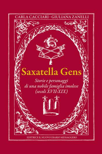 Saxatella gens. Storie e personaggi di una nobile famiglia imolese (secoli XVII-XIX) - Carla Cacciari, Giuliana Zanelli - Libro Editrice Il Nuovo Diario Messaggero 2017 | Libraccio.it