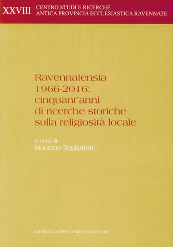 Ravennatensia 1966-2016: cinquant'anni di ricerche storiche sulla religiosità locale  - Libro Editrice Il Nuovo Diario Messaggero 2018, Centro studi e ricerche. Antica provincia ecclesiastica ravennate | Libraccio.it