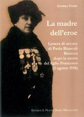 La madre dell'eroe. Lettera di accusa di Paola Biancoli Baracca dopo la morte del figlio Francesco (2 agosto 1918)