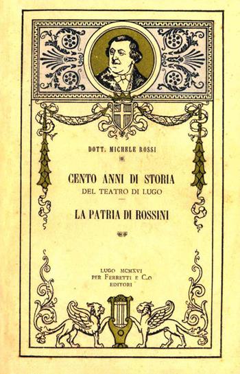 Cento anni di storia del teatro di Lugo. La patria di Rossini - Michele Rossi - Libro Editrice Il Nuovo Diario Messaggero 2018 | Libraccio.it