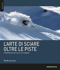 L'arte di sciare oltre le piste. Il metodo Caruso per lo sci completo - Paolo Caruso - Libro Versante Sud 2017, Performa | Libraccio.it
