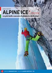 Alpine Ice. Le più belle cascate di ghiaccio delle Alpi. Nuova ediz.. Vol. 1