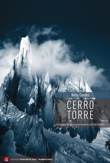 Cerro torre - Kelly Cordes - Libro Versante Sud 2017 | Libraccio.it