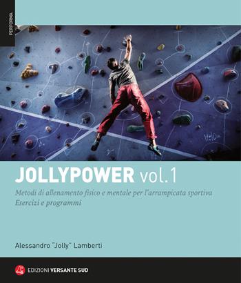 Jollypower. Vol. 1: Metodi di allenamento fisico e mentale per l'arrampicata sportiva. - Alessandro "Jolly" Lamberti - Libro Versante Sud 2018, Performa | Libraccio.it