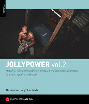 Jollypower. Vol. 2: Manuale di tecniche base ed evolute per l'arrampicata sportiva, e metodi di allenamento mentale - Alessandro "Jolly" Lamberti, Roberto Bagnoli, Massimo Bassoli - Libro Versante Sud 2021, Performa | Libraccio.it