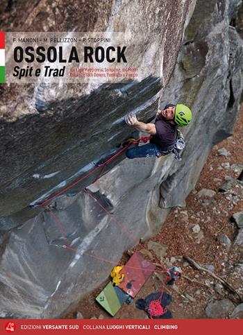 Ossola rock. Falesie e vie. Spit e Trad dal Lago Maggiore al Sempione. Valli Antigorio e Formazza - Fabrizio Manoni, Maurizio Pellizzon, Paolo Stoppini - Libro Versante Sud 2019 | Libraccio.it