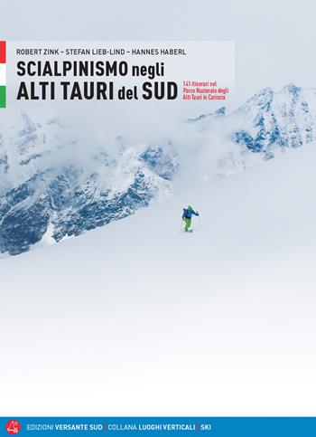 Scialpinismo negli Alti Tauri. 141 itinerari e varianti nel Parco Nazionale Alti tauri in Carinzia - Robert Zink, Hannes Haberl, Stefann Lieb-Lind - Libro Versante Sud 2019, Luoghi verticali | Libraccio.it