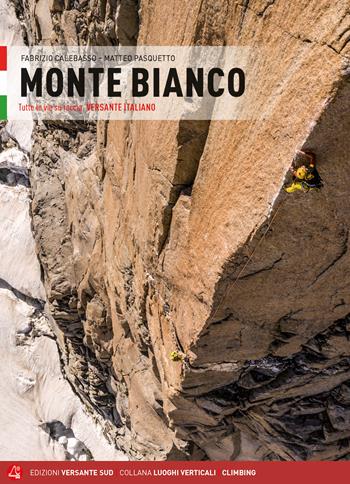 Monte Bianco. Tutte le vie su roccia. Versante italiano - Fabrizio Calebasso, Matteo Pasquetto - Libro Versante Sud 2020, Luoghi verticali | Libraccio.it