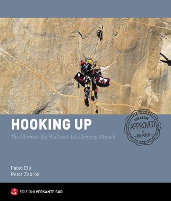 Hooking up. The Ultimate Big Wall and Aid Climbing Manual. Ediz. illustrata - Fabio Elli, Peter Zabrok - Libro Versante Sud 2019, Performa | Libraccio.it