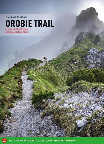 Orobie trail. 52 itinerari di trail running dalle Grigne al Lago d'Iseo - Claudio Regazzoni - Libro Versante Sud 2020, Luoghi verticali | Libraccio.it