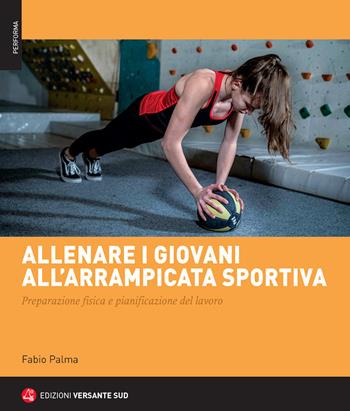 Allenare i giovani all'arrampicata sportiva - Fabio Palma - Libro Versante Sud 2019 | Libraccio.it