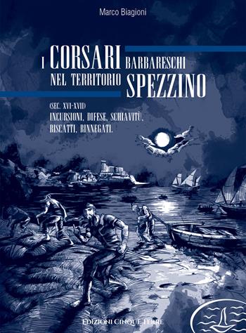 I corsari barbareschi nel territorio spezzino (sec. XVI-XVII). Incursioni, difese, schiavitù, riscatti, rinnegati - Marco Biagioni - Libro Edizioni Cinque Terre 2021, Paese mio | Libraccio.it