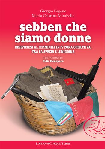 Sebben che siamo donne. Resistenza al femminile in IV zona operativa, tra La Spezia e Lunigiana - Giorgio Pagano, Maria Cristina Mirabello - Libro Edizioni Cinque Terre 2021, Paese mio | Libraccio.it
