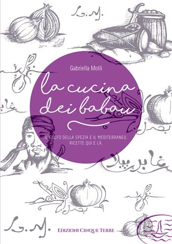 La cucina dei babau. Il golfo della Spezia e il mediterraneo. Ricette qua e là - Gabriella Molli - Libro Edizioni Cinque Terre 2021, Tutti a tavola | Libraccio.it