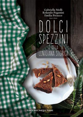 Dolci spezzini e della Lunigiana storica - Gabriella Molli, Rolando Paganini, Emilia Petacco - Libro Edizioni Cinque Terre 2021, Tutti a tavola | Libraccio.it