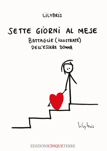 Sette giorni al mese. Battaglie (illustrate) dell’essere Donna. Ediz. illustrata - Lilybris - Libro Edizioni Cinque Terre 2021, Illustrati | Libraccio.it