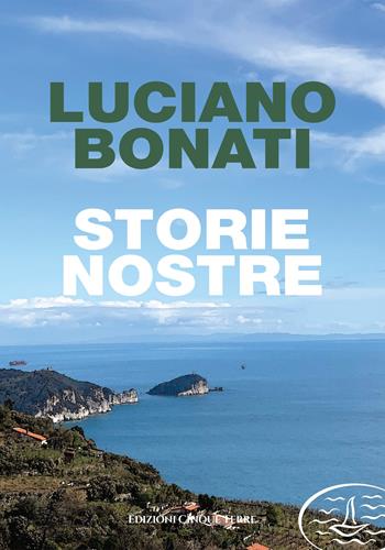 Storie nostre - Luciano Bonati - Libro Edizioni Cinque Terre 2021, Paese mio | Libraccio.it