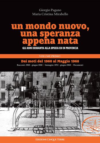 Un mondo nuovo, una speranza appena nata. Gli anni Sessanta alla Spezia ed in provincia. Vol. 1: Dai moti del 1960 al Maggio 1968 - Giorgio Pagano, Maria Cristina Mirabello - Libro Edizioni Cinque Terre 2021, Paese mio | Libraccio.it