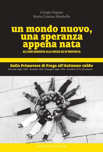 Un mondo nuovo, una speranza appena nata. Gli anni Sessanta alla Spezia ed in provincia. Vol. 2: Dalla Primavere di Praga all'Autunno caldo. - Giorgio Pagano, Maria Cristina Mirabello - Libro Edizioni Cinque Terre 2021 | Libraccio.it