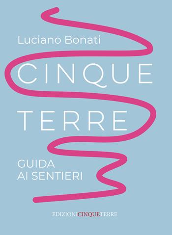 Cinque Terre. Guida ai sentieri. Nuova ediz. - Luciano Bonati - Libro Edizioni Cinque Terre 2021, Le guide | Libraccio.it