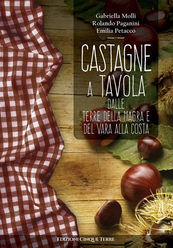 Castagne a tavola - Gabriella Molli, Rolando Paganini, Emilia Petacco - Libro Edizioni Cinque Terre 2019, Tutti a tavola | Libraccio.it