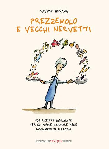 Prezzemolo e vecchi nervetti. 108 ricette disegnate per chi vuole mangiare bene cucinando in allegria. Ediz. illustrata - Davide Besana - Libro Edizioni Cinque Terre 2021, Illustrati | Libraccio.it