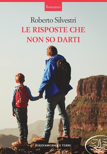 Le risposte che non so darti. Nuova ediz. - Roberto Silvestri - Libro Edizioni Cinque Terre 2021, Monterosso | Libraccio.it