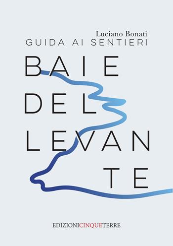 Baie del Levante ligure. Guida ai sentieri - Luciano Bonati - Libro Edizioni Cinque Terre 2022, Le guide | Libraccio.it