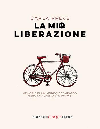 La mia Liberazione. Memorie di un mondo scomparso. Genova-Alassio, 1940-1945 - Carla Preve - Libro Edizioni Cinque Terre 2022, Narrativa | Libraccio.it