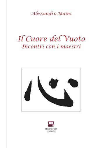 Il cuore del vuoto. Incontro con i maestri - Alessandro Maini - Libro Morphema Editrice 2017, In versi | Libraccio.it
