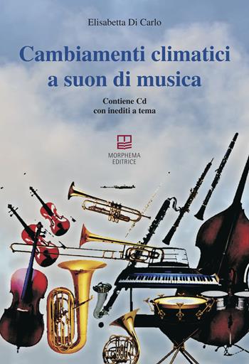 Cambiamenti climatici a suon di musica. Con CD-Audio - Elisabetta Di Carlo - Libro Morphema Editrice 2017, Musicale | Libraccio.it