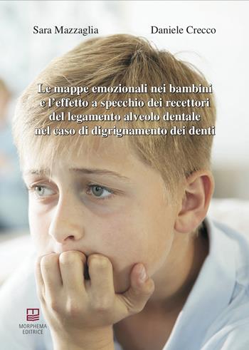 Le mappe emozionali nei bambini e l'effetto a specchio dei recettori del legamento alveolo dentale nel caso di digrignamento dei denti - Sara Mazzaglia, Daniele Crecco - Libro Morphema Editrice 2018, Benessere Spirituale-Sociale | Libraccio.it